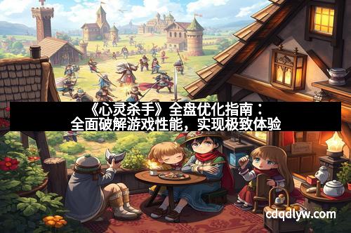 《心灵杀手》全盘优化指南：全面破解游戏性能，实现极致体验